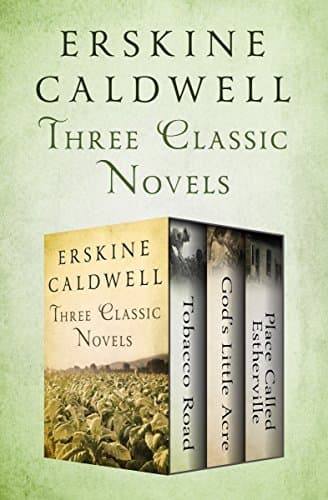 Three Classic Novels: Tobacco Road, God's Little Acre, and Place Called Estherville