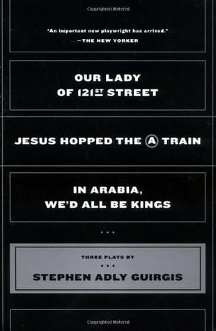 Three Plays: Our Lady of 121st Street / Jesus Hopped the A Train / In Arabia, We'd All Be Kings
