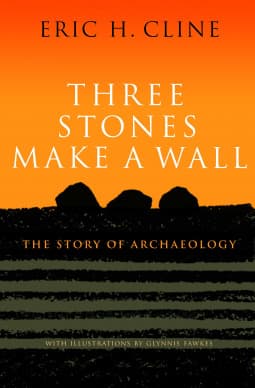 Three Stones Make a Wall: The Story of Archaeology