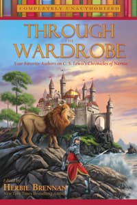Through the Wardrobe: Your Favorite Authors on C. S. Lewis's Chronicles of Narnia