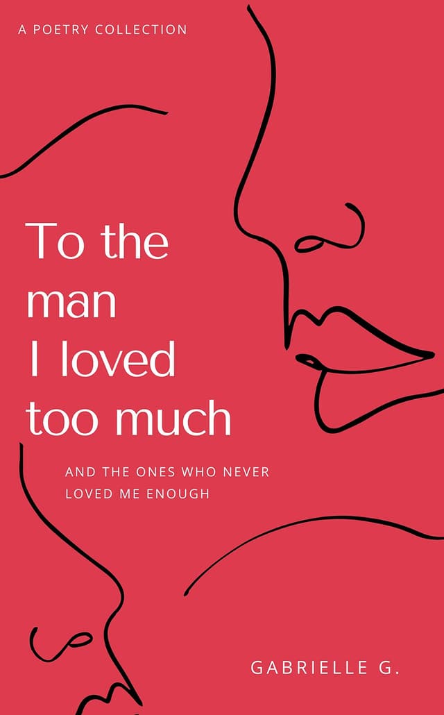 To the Man I loved Too Much: And the Ones Who Never Loved Me Enough
