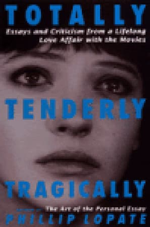 Totally, Tenderly, Tragically: Essays and Criticism from a Lifelong Love Affair with the Movies