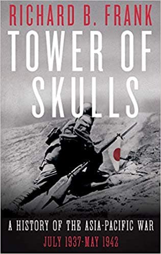 Tower of Skulls: A History of the Asia-Pacific War, Volume I: July 1937-May 1942