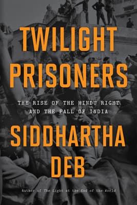 Twilight Prisoners: The Rise of the Hindu Right and the Fall of India