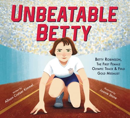 Unbeatable Betty: Betty Robinson, the First Female Olympic Track Field Gold Medalist