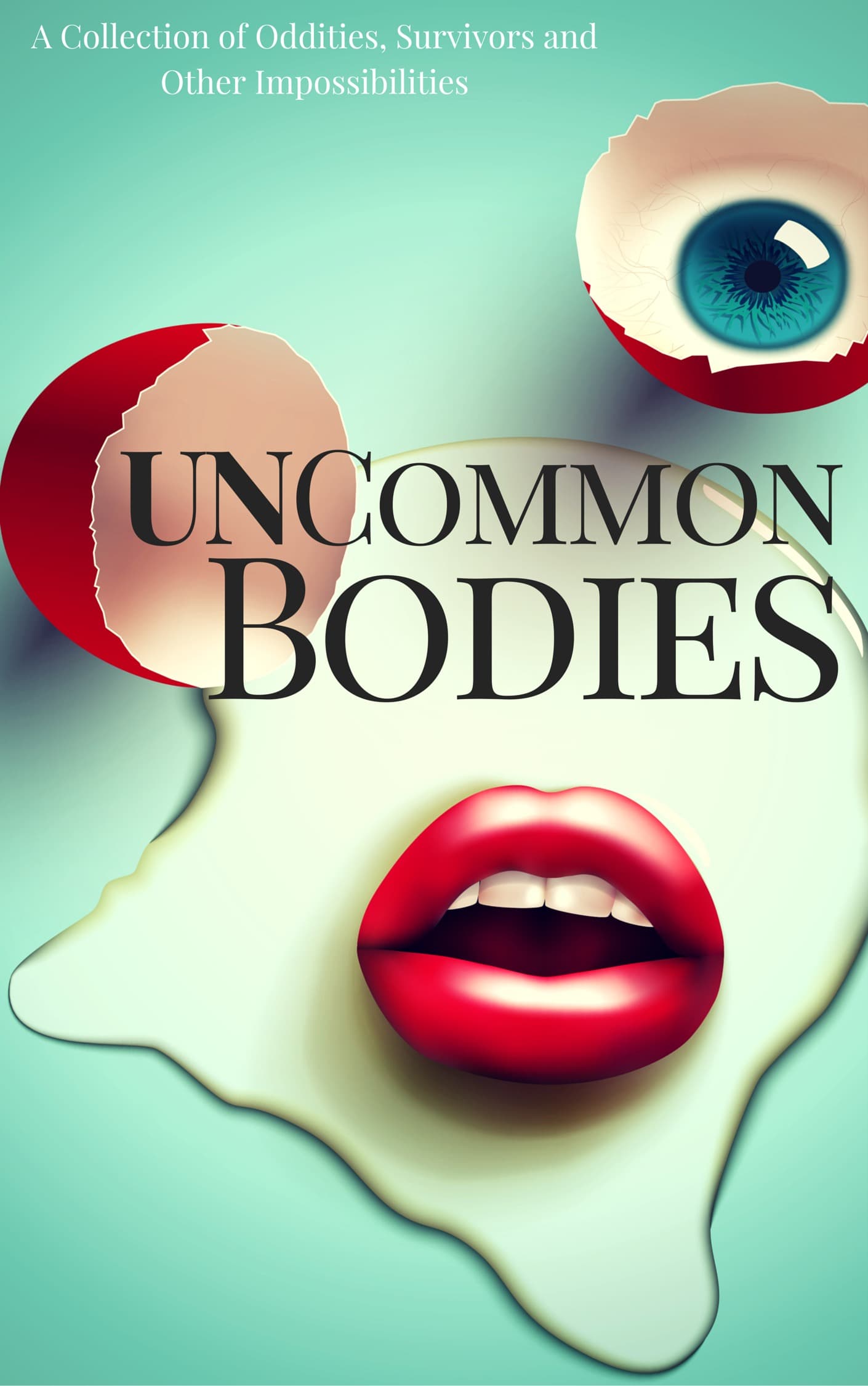 UnCommon Bodies: A Collection of Oddities, Survivors, and Other Impossibilities