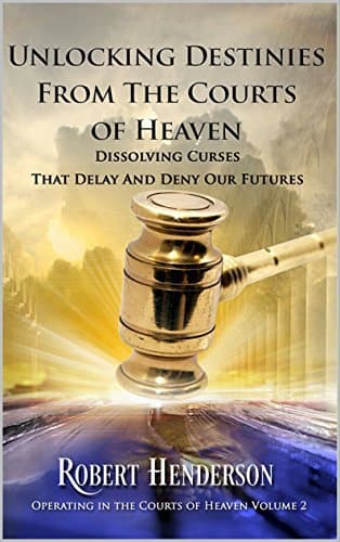 Unlocking Destinies From The Courts Of Heaven: Dissolving Curses that Delay and Deny Our Futures