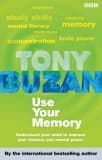 Use Your Memory : Understand Your Mind to Improve Your Memory and Mental Power