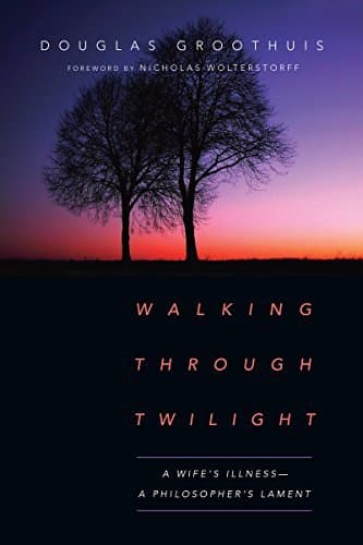 Walking Through Twilight: A Wife's Illness―A Philosopher's Lament