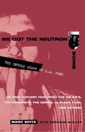 We Got the Neutron Bomb : The Untold Story of L.A. Punk