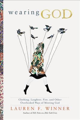 Wearing God: Clothing, Laughter, Fire, and Other Overlooked Ways of Meeting God