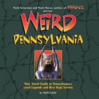 Weird Pennsylvania: Your Travel Guide to Pennsylvania's Local Legends and Best Kept Secrets