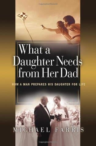 What a Daughter Needs From Her Dad: How a Man Prepares His Daughter for Life