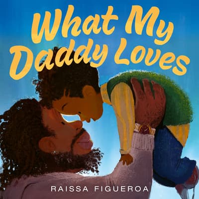What My Daddy Loves: A Tender Picture Book About Black Fathers for Kids