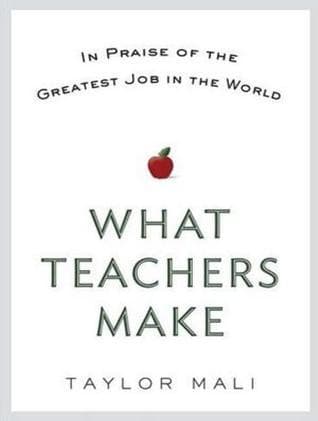 What Teachers Make: In Praise of the Greatest Job in the World
