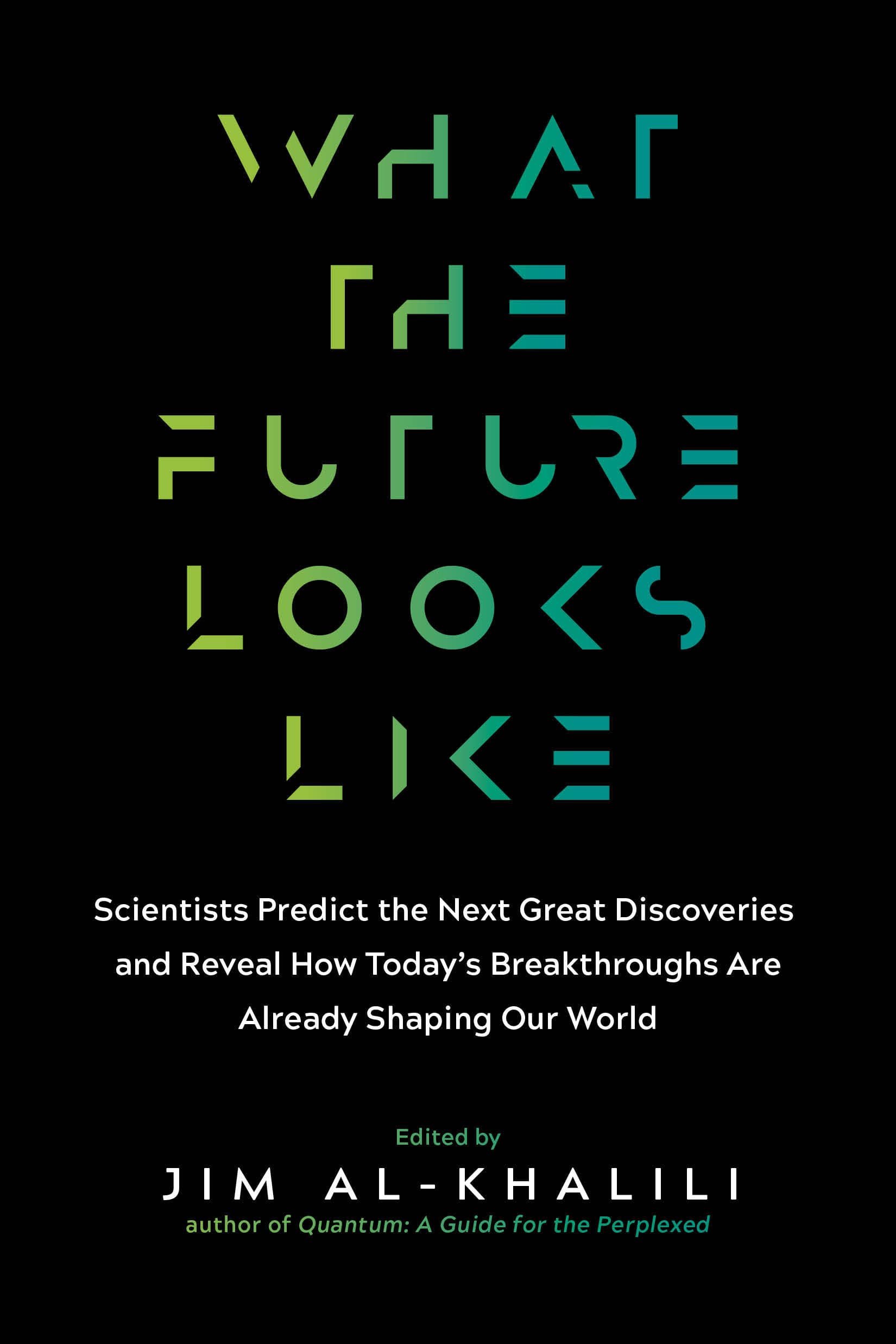 What the Future Looks Like: Scientists Predict the Next Great Discoveries―and Reveal How Today’s Breakthroughs Are Already Shaping Our World