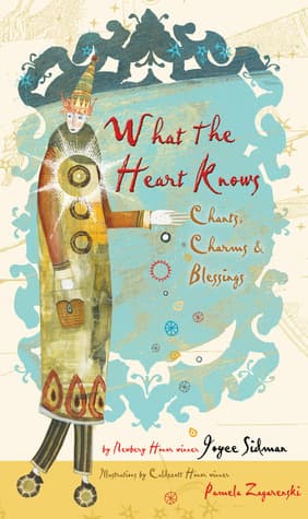 What the Heart Knows: Chants, Charms, and Blessings