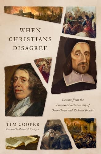 When Christians Disagree: Lessons from the Fractured Relationship of John Owen and Richard Baxter