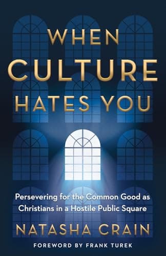 When Culture Hates You: Persevering for the Common Good as Christians in a Hostile Public Square