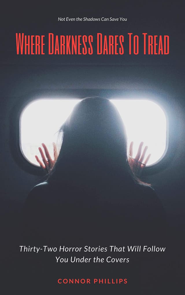 Where Darkness Dares to Tread: Thirty-Two Horror Stories That Will Follow You Under the Covers