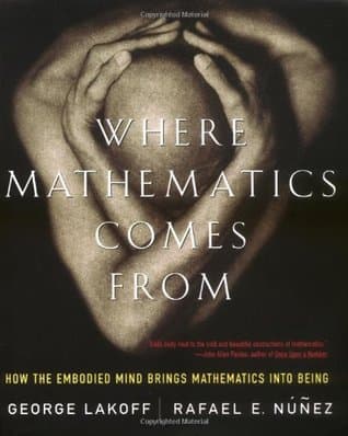 Where Mathematics Come From: How the Embodied Mind Brings Mathematics into Being