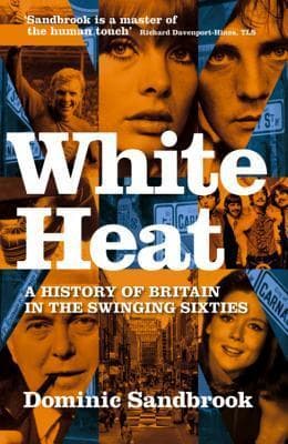 White Heat: A History of Britain in the Swinging Sixties, 1964-70