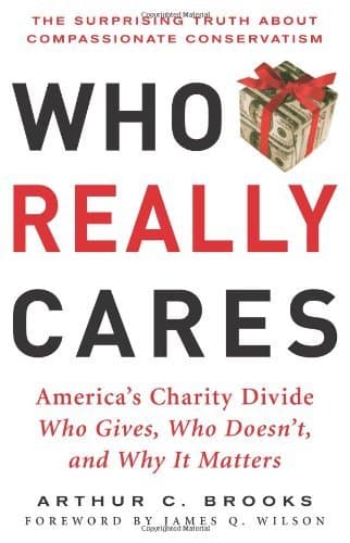 Who Really Cares: The Surprising Truth About Compassionate Conservatism Who Gives, Who Doesn't, and Why It Matters