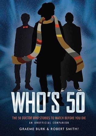Who's 50: The 50 Doctor Who Stories to Watch Before You Die - An Unofficial Companion