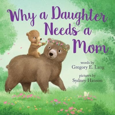 Why a Daughter Needs a Mom: Celebrate Your Special Mother Daughter Bond this Mother's Day with this Heartwarming Picture Book!