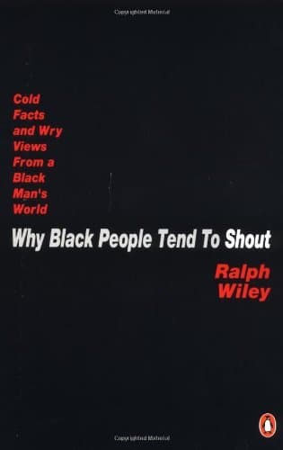 Why Black People Tend to Shout: Cold Facts and Wry Views from a Black Man's World
