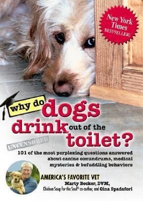 Why Do Dogs Drink Out of the Toilet?: 101 of the Most Perplexing Questions Answered About Canine Conundrums, Medical Mysteries & Befuddling Behaviors