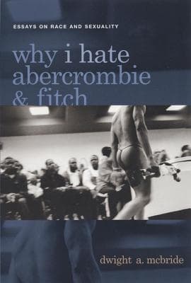 Why I Hate Abercrombie & Fitch: Essays on Race and Sexuality
