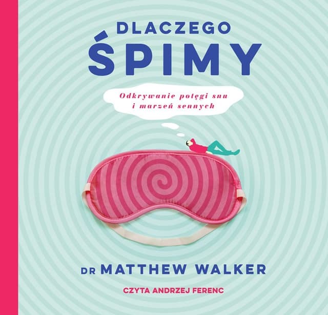 Dlaczego śpimy. Odkrywanie potęgi snu i marzeń sennych