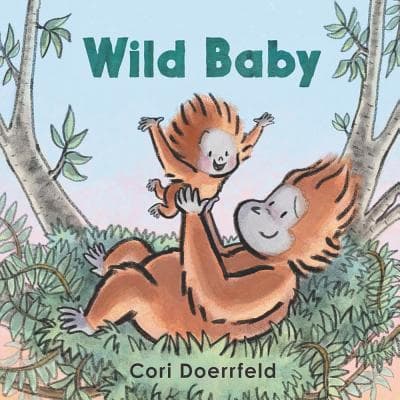Wild Baby: An Exuberant Picture Book About a Curious Orangutan and Parent-Child Love