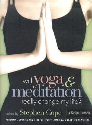 Will Yoga & Meditation Really Change My Life: Personal Stories from 25 of North America's Leading Teachers