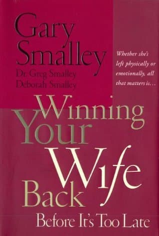 Winning Your Wife Back Before It's Too Late: Whether She's Left Physically or Emotionally All That Matters Is...