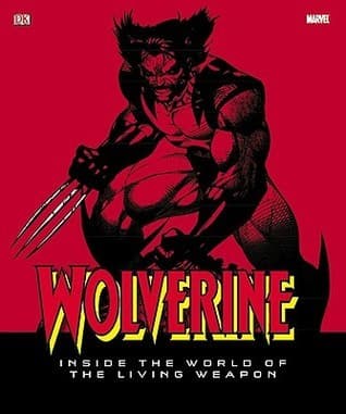 Wolverine: Inside The World Of The Living Weapon