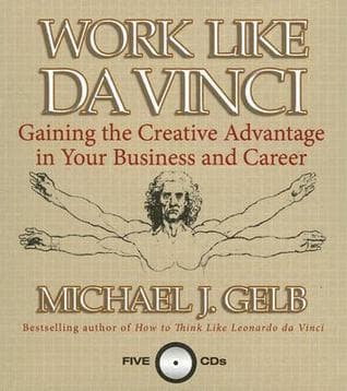 Work Like Da Vinci: Gaining the Creative Advantage in Your Business and Career