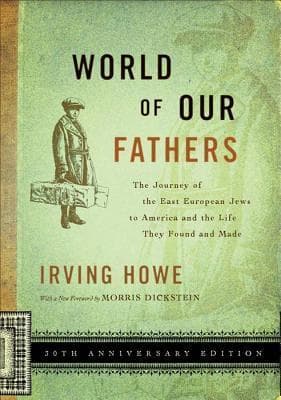 World of Our Fathers: The Journey of the East European Jews to America and the Life They Found and Made