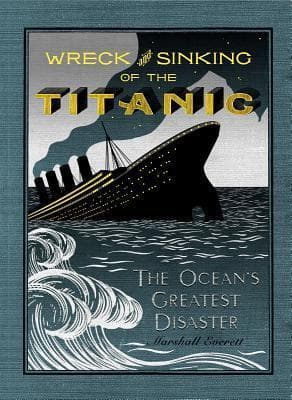 Wreck and Sinking of the Titanic: The Ocean's Greatest Disaster: A Graphic and Thrilling Account of the Sinking of the Greatest Floating Palace Ever ... Down to Watery Graves More Than 1,500 Souls