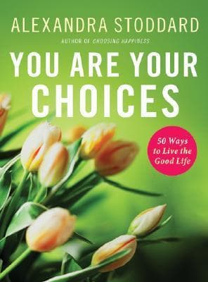 You Are Your Choices: 50 Ways to Live the Good Life – Practical Positive Psychology for Joyful Living