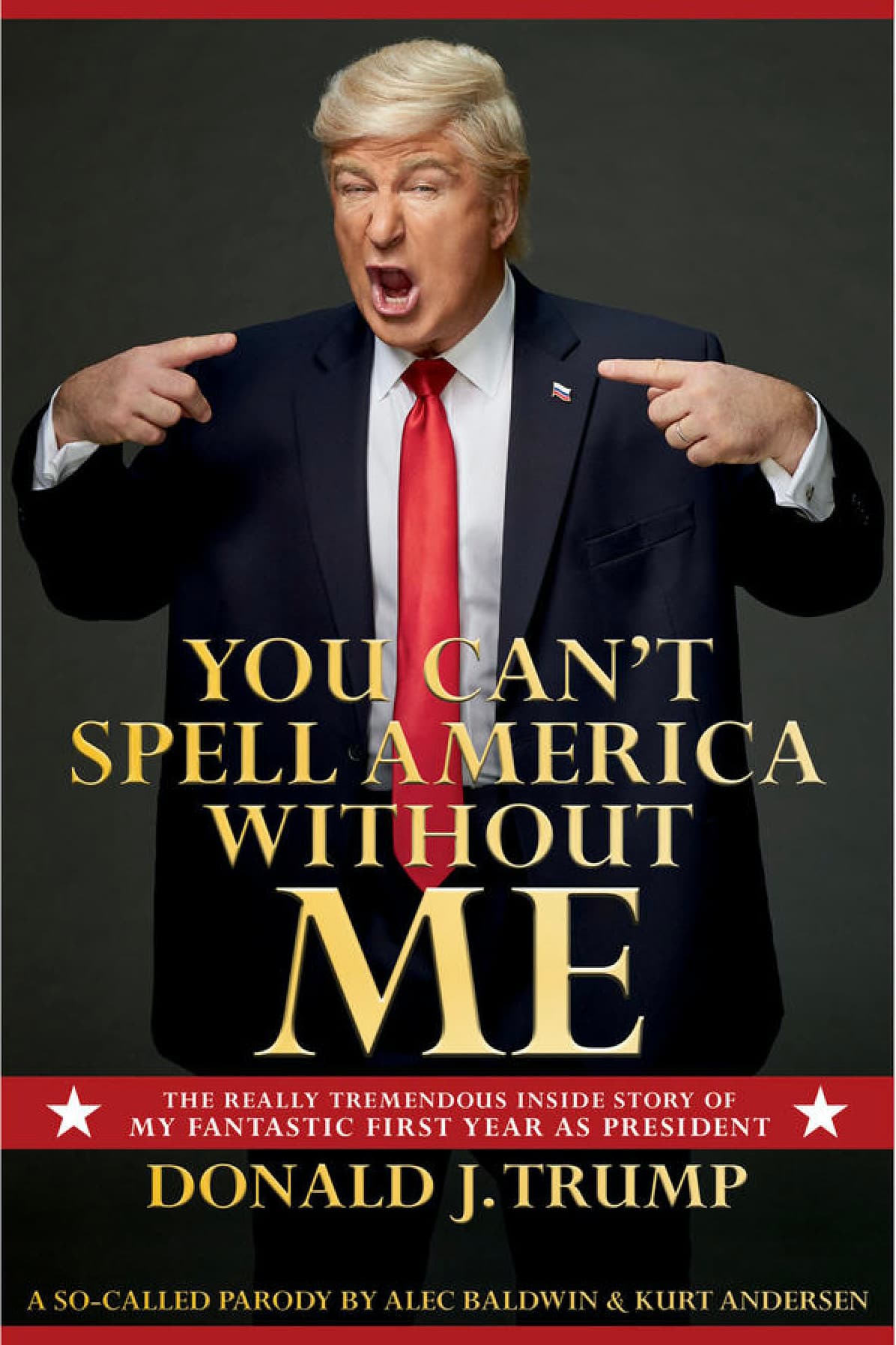 You Can't Spell America Without Me: The Really Tremendous Inside Story of My Fantastic First Year as President Donald J. Trump