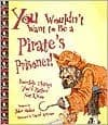 You Wouldn't Want to Be a Pirate's Prisoner!: Horrible Things You'd Rather Not Know