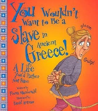 You Wouldn't Want to Be a Slave in Ancient Greece!: A Life You'd Rather Not Have