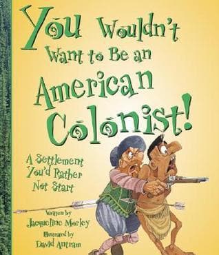 You Wouldn't Want to Be an American Colonist!: A Settlement You'd Rather Not Start