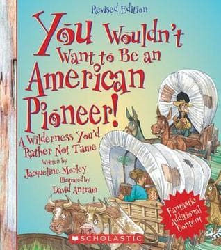 You Wouldn't Want to Be an American Pioneer! (Revised Edition)