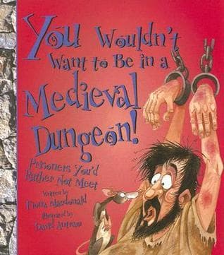You Wouldn't Want to Be in a Medieval Dungeon!: Prisoners You'd Rather Not Meet