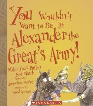 You Wouldn't Want To Be In Alexander The Great's Army!: Miles You'd Rather Not March