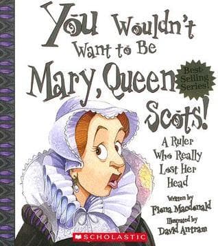 You Wouldn't Want to Be Mary, Queen of Scots!: A Ruler Who Really Lost Her Head