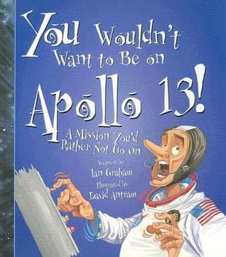 You Wouldn't Want to Be on Apollo 13!: A Mission You'd Rather Not Go On